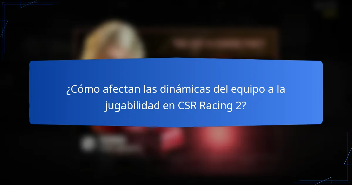 ¿Cómo afectan las dinámicas del equipo a la jugabilidad en CSR Racing 2?