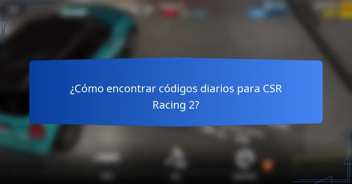 ¿Cómo encontrar códigos diarios para CSR Racing 2?