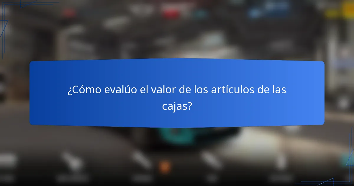 ¿Cómo evalúo el valor de los artículos de las cajas?