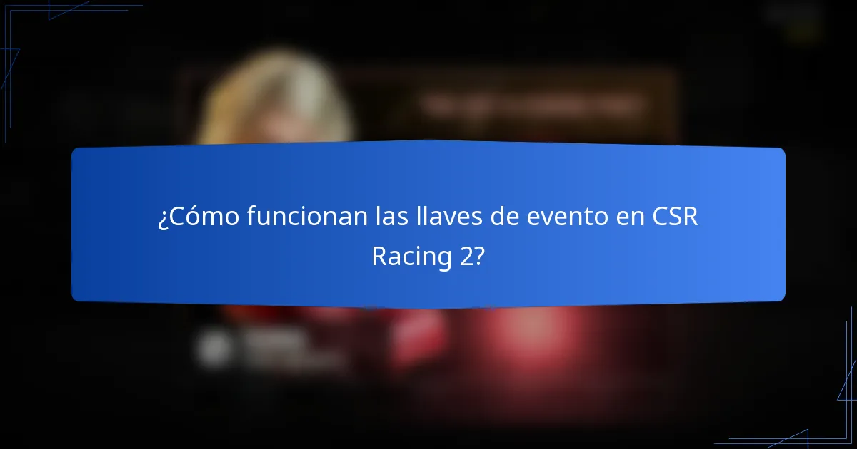 ¿Cómo funcionan las llaves de evento en CSR Racing 2?