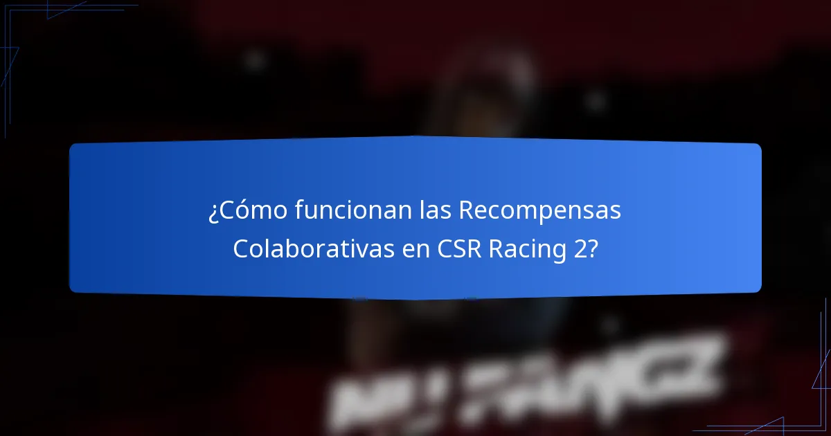 ¿Cómo funcionan las Recompensas Colaborativas en CSR Racing 2?