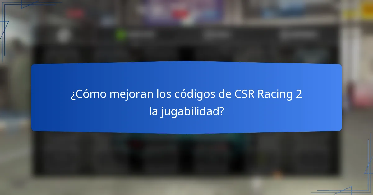 ¿Cómo mejoran los códigos de CSR Racing 2 la jugabilidad?