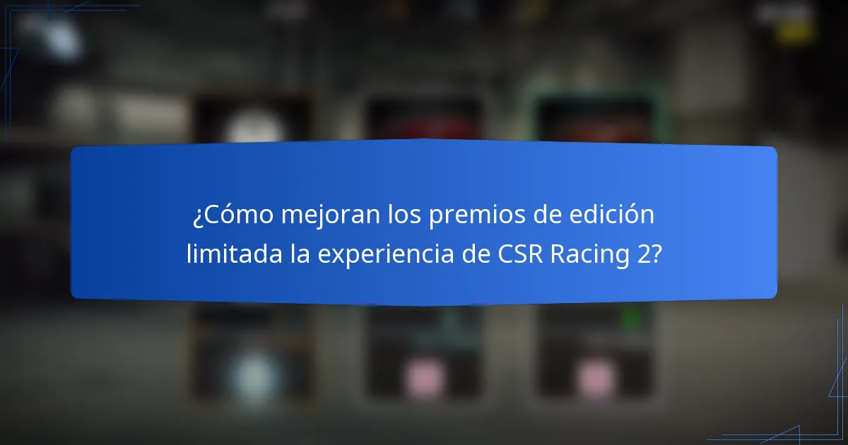 ¿Cómo mejoran los premios de edición limitada la experiencia de CSR Racing 2?