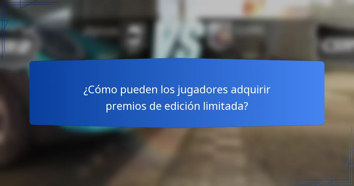 ¿Cómo pueden los jugadores adquirir premios de edición limitada?