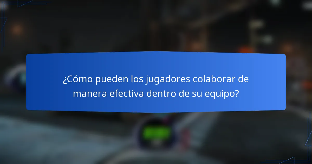 ¿Cómo pueden los jugadores colaborar de manera efectiva dentro de su equipo?