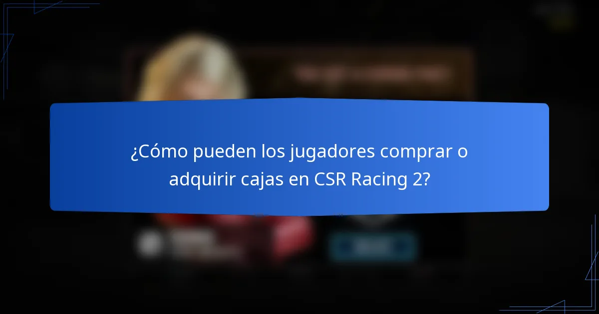 ¿Cómo pueden los jugadores comprar o adquirir cajas en CSR Racing 2?