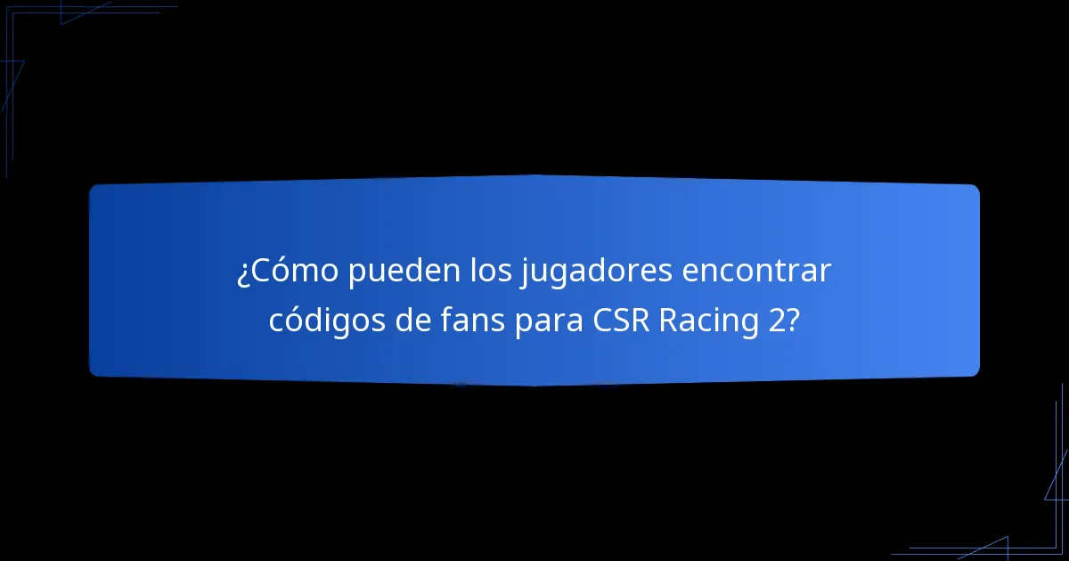¿Cómo pueden los jugadores encontrar códigos de fans para CSR Racing 2?