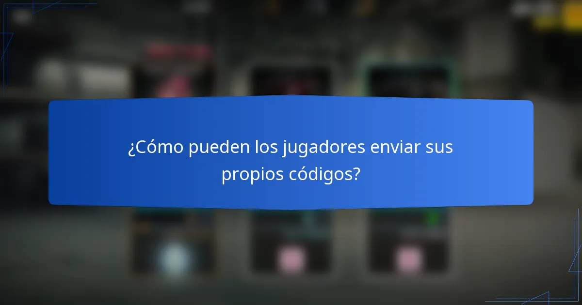 ¿Cómo pueden los jugadores enviar sus propios códigos?