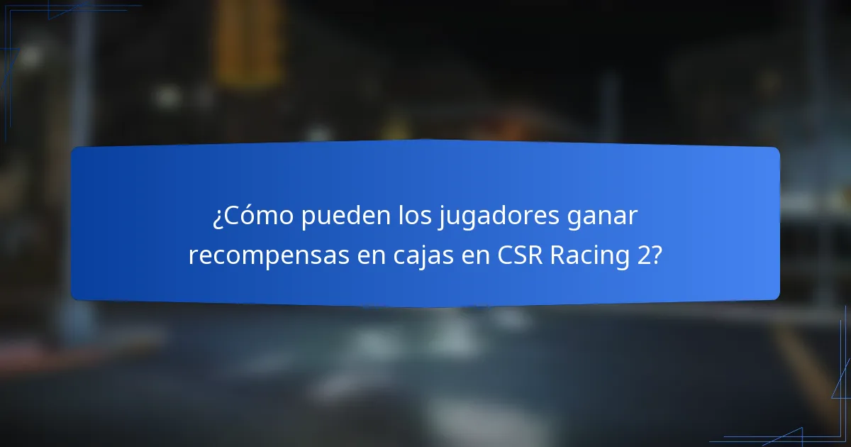 ¿Cómo pueden los jugadores ganar recompensas en cajas en CSR Racing 2?