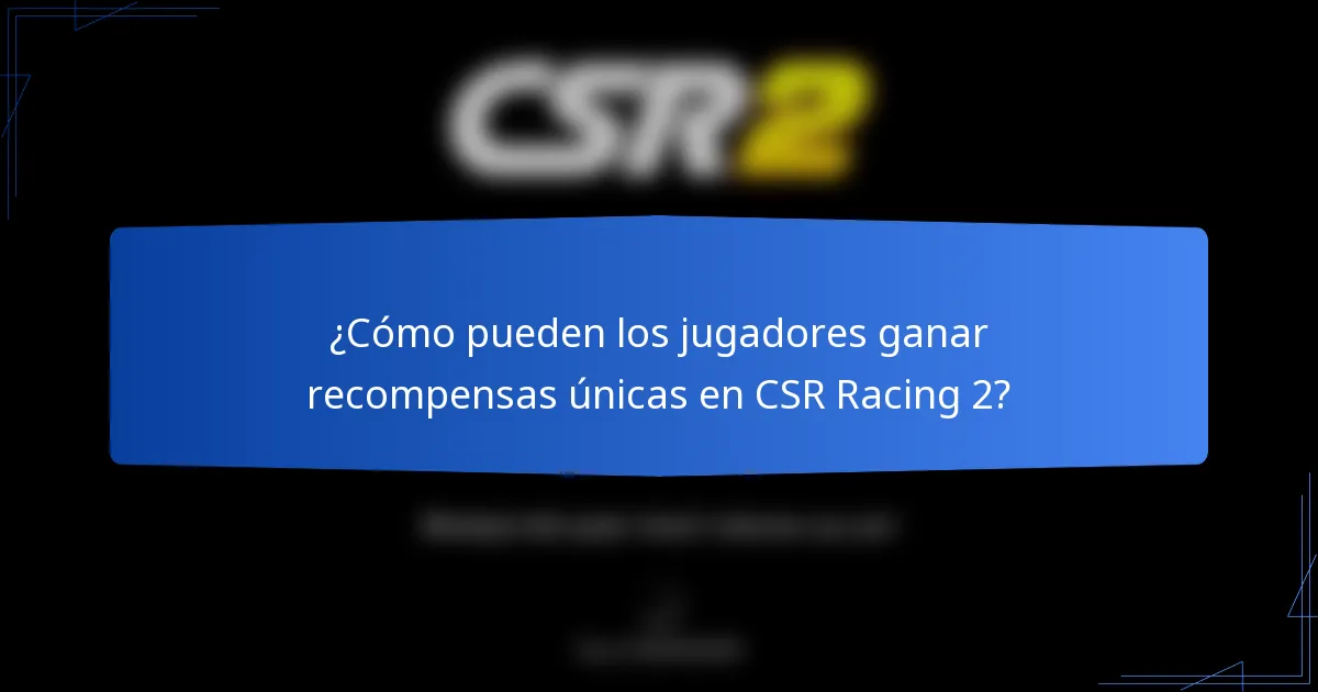 ¿Cómo pueden los jugadores ganar recompensas únicas en CSR Racing 2?