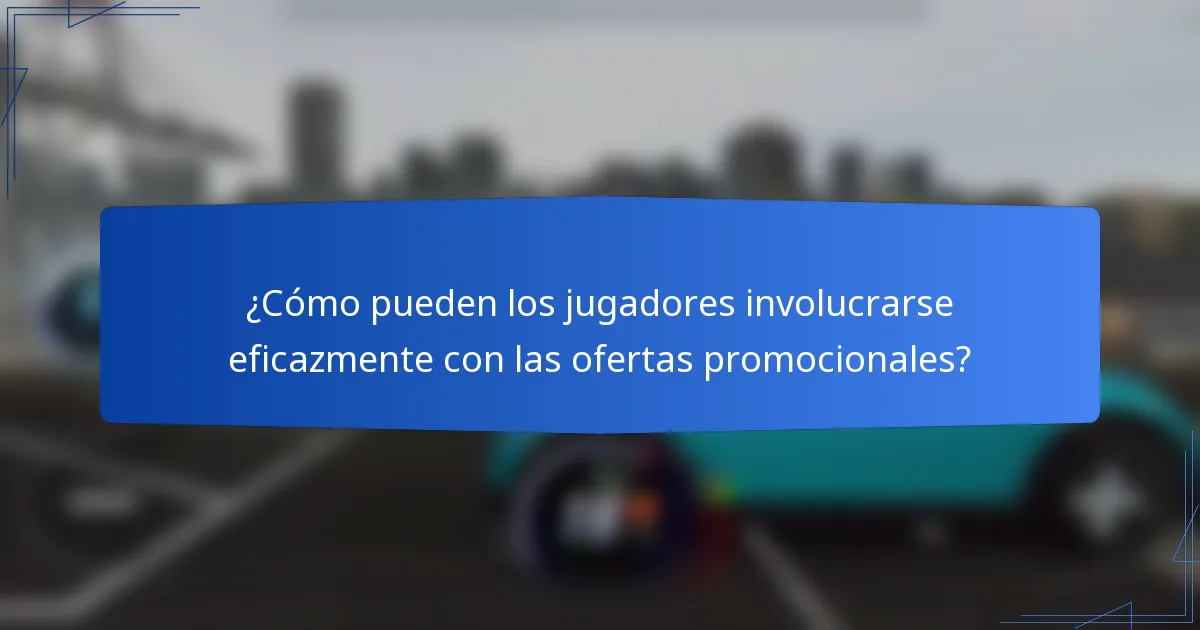 ¿Cómo pueden los jugadores involucrarse eficazmente con las ofertas promocionales?