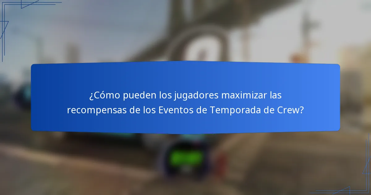 ¿Cómo pueden los jugadores maximizar las recompensas de los Eventos de Temporada de Crew?