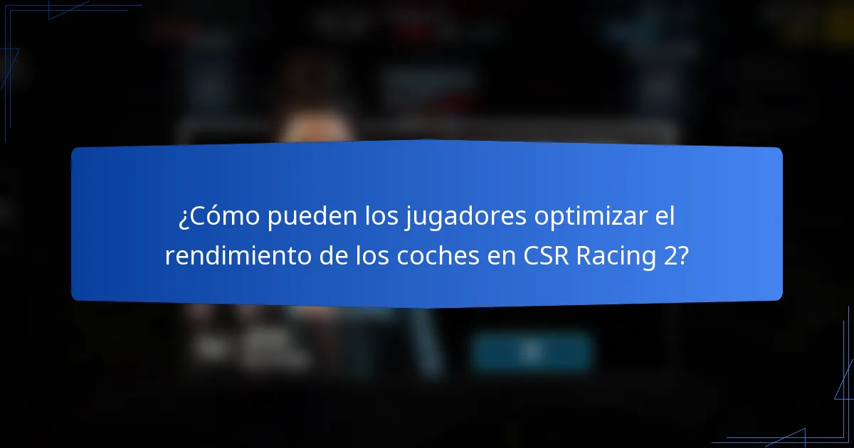 ¿Cómo pueden los jugadores optimizar el rendimiento de los coches en CSR Racing 2?