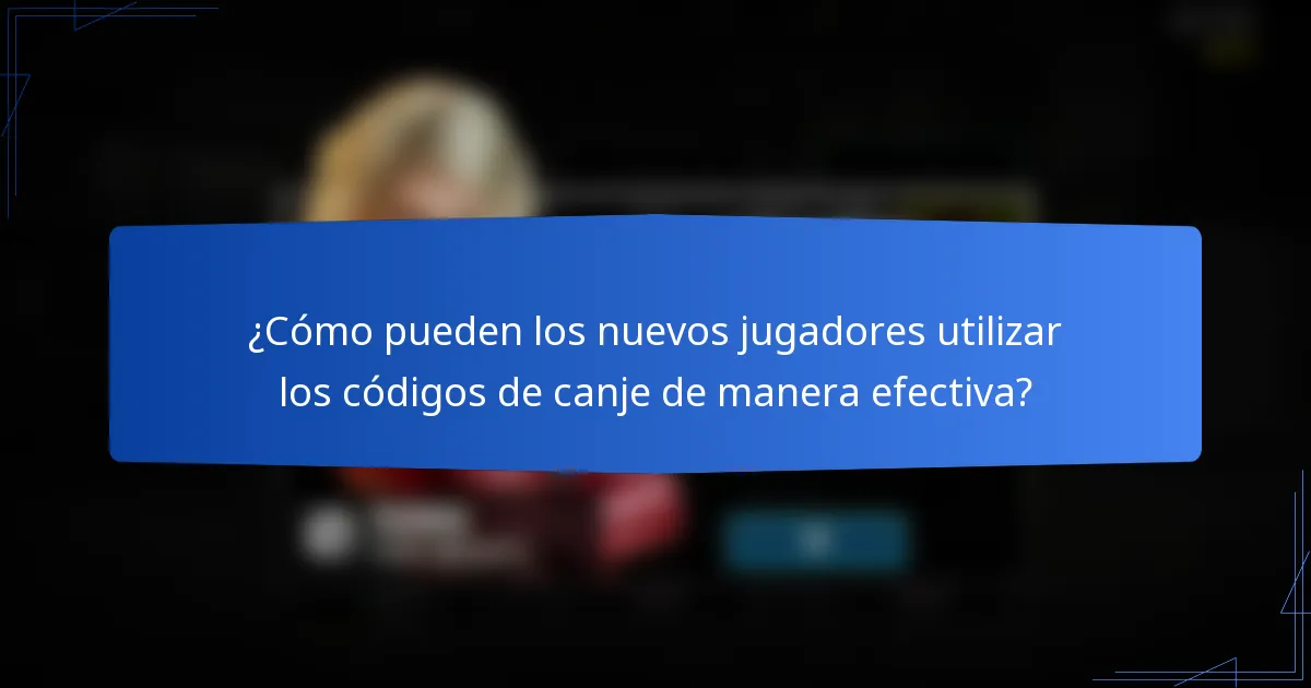 ¿Cómo pueden los nuevos jugadores utilizar los códigos de canje de manera efectiva?