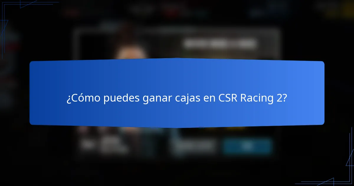 ¿Cómo puedes ganar cajas en CSR Racing 2?