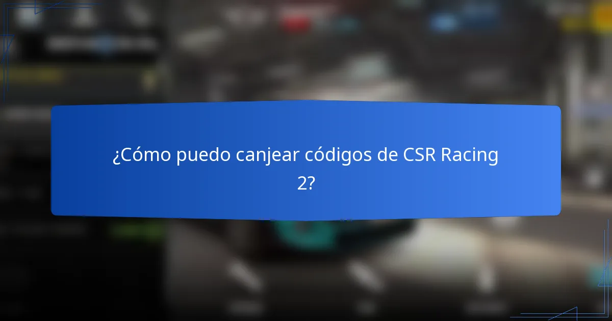¿Cómo puedo canjear códigos de CSR Racing 2?