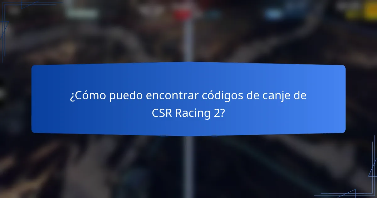 ¿Cómo puedo encontrar códigos de canje de CSR Racing 2?