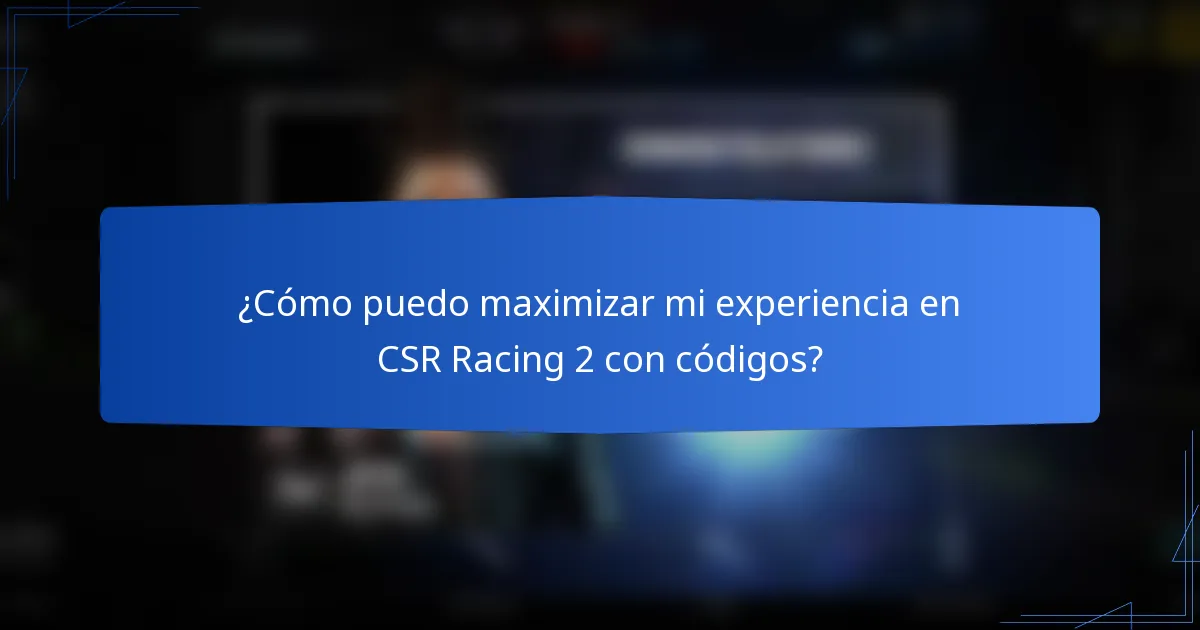 ¿Cómo puedo maximizar mi experiencia en CSR Racing 2 con códigos?
