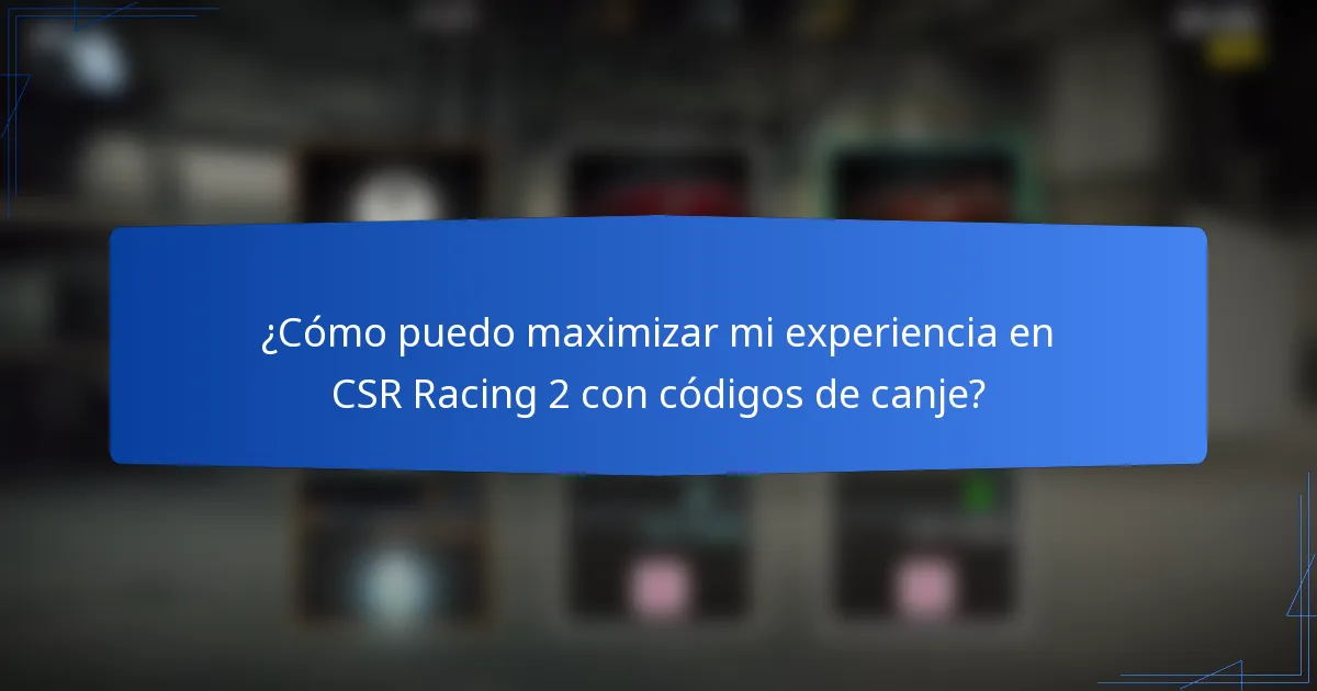 ¿Cómo puedo maximizar mi experiencia en CSR Racing 2 con códigos de canje?