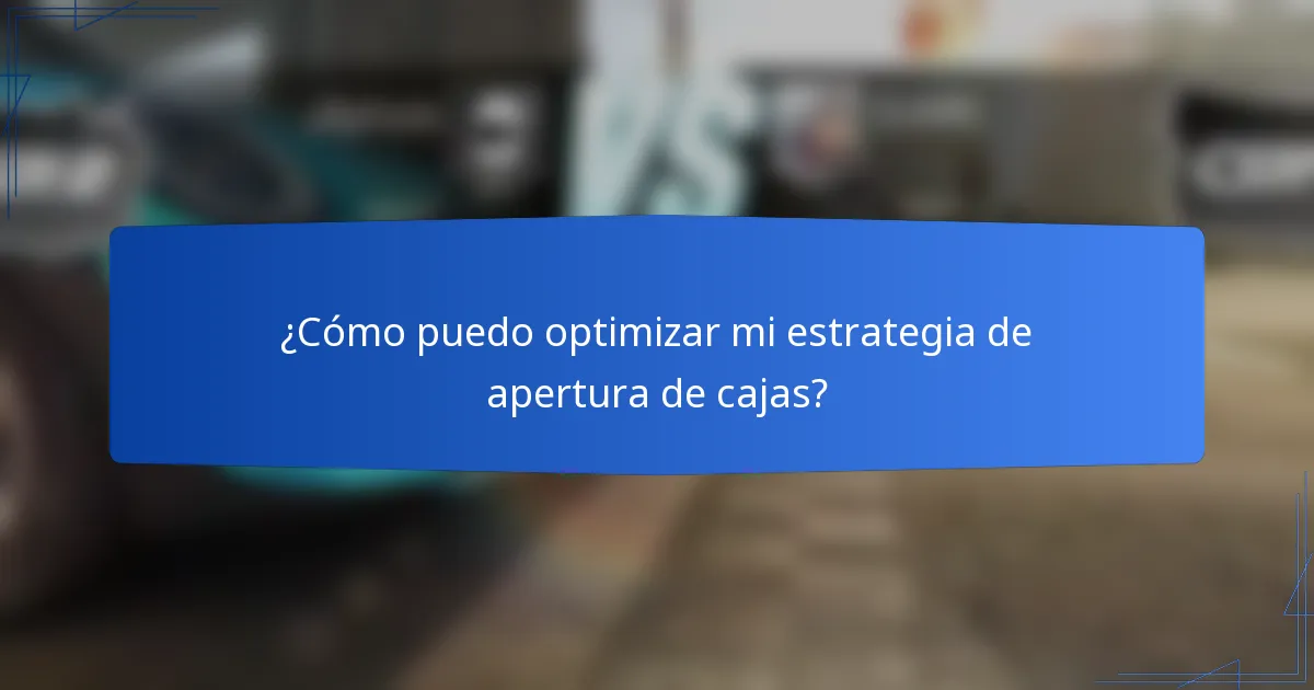 ¿Cómo puedo optimizar mi estrategia de apertura de cajas?