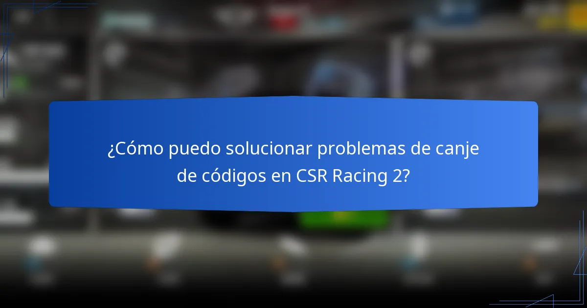 ¿Cómo puedo solucionar problemas de canje de códigos en CSR Racing 2?