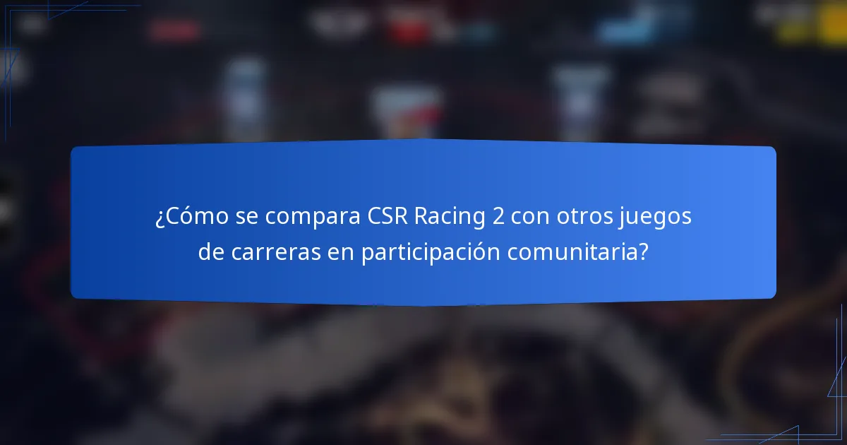 ¿Cómo se compara CSR Racing 2 con otros juegos de carreras en participación comunitaria?