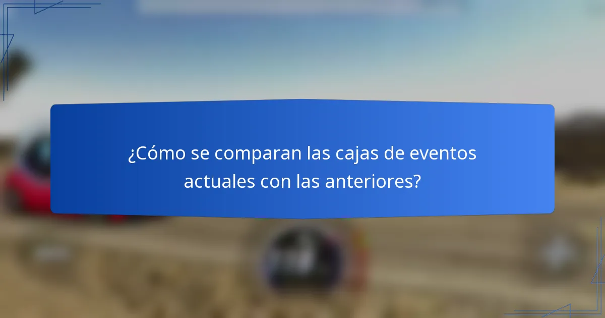 ¿Cómo se comparan las cajas de eventos actuales con las anteriores?