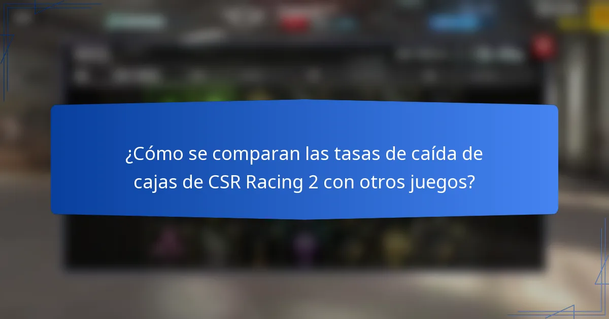 ¿Cómo se comparan las tasas de caída de cajas de CSR Racing 2 con otros juegos?