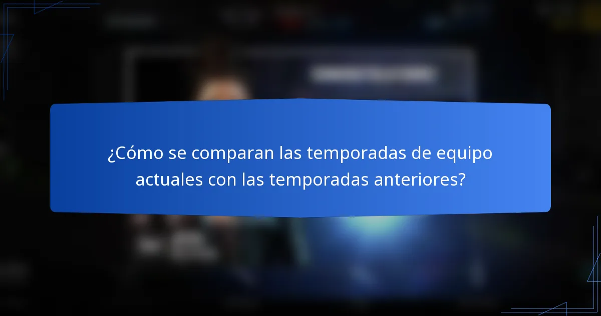 ¿Cómo se comparan las temporadas de equipo actuales con las temporadas anteriores?
