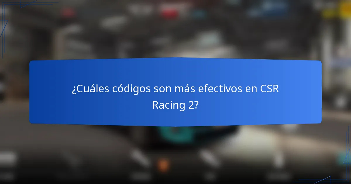 ¿Cuáles códigos son más efectivos en CSR Racing 2?
