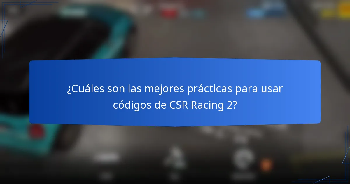 ¿Cuáles son las mejores prácticas para usar códigos de CSR Racing 2?