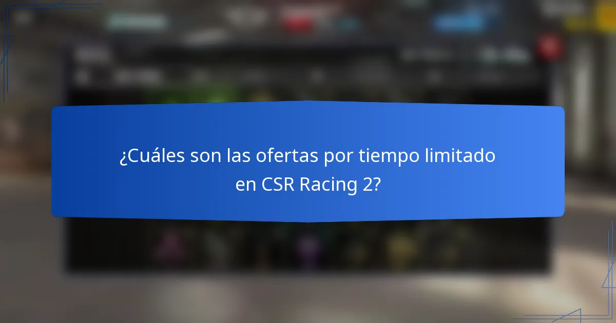 ¿Cuáles son las ofertas por tiempo limitado en CSR Racing 2?