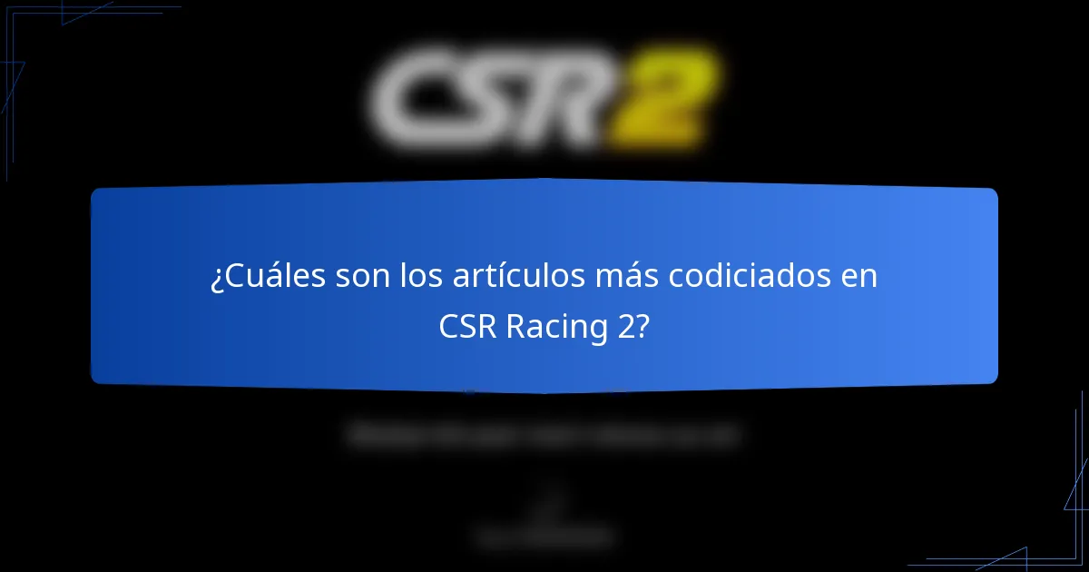 ¿Cuáles son los artículos más codiciados en CSR Racing 2?