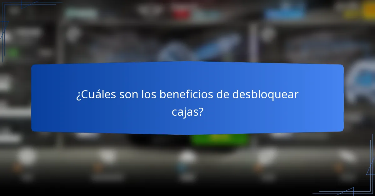 ¿Cuáles son los beneficios de desbloquear cajas?