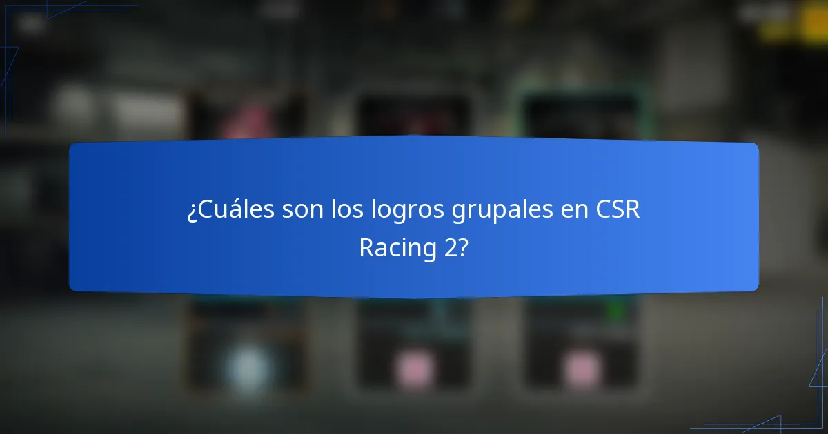 ¿Cuáles son los logros grupales en CSR Racing 2?