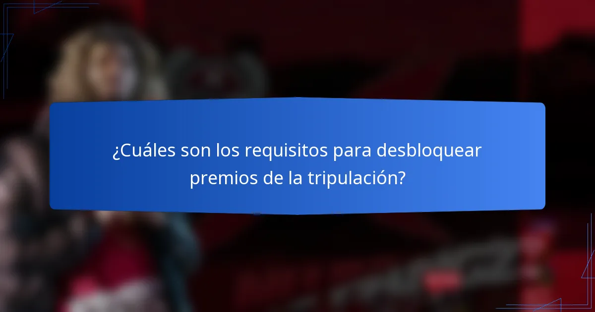 ¿Cuáles son los requisitos para desbloquear premios de la tripulación?