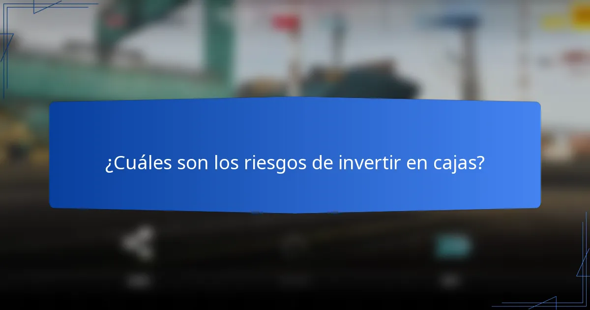 ¿Cuáles son los riesgos de invertir en cajas?