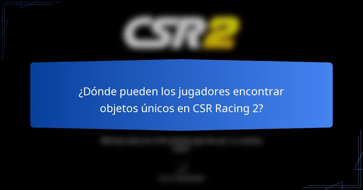 ¿Dónde pueden los jugadores encontrar objetos únicos en CSR Racing 2?