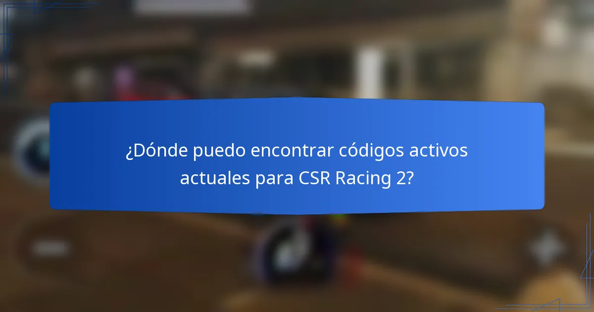 ¿Dónde puedo encontrar códigos activos actuales para CSR Racing 2?
