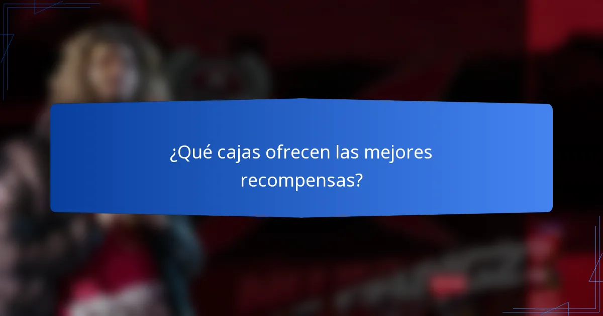 ¿Qué cajas ofrecen las mejores recompensas?