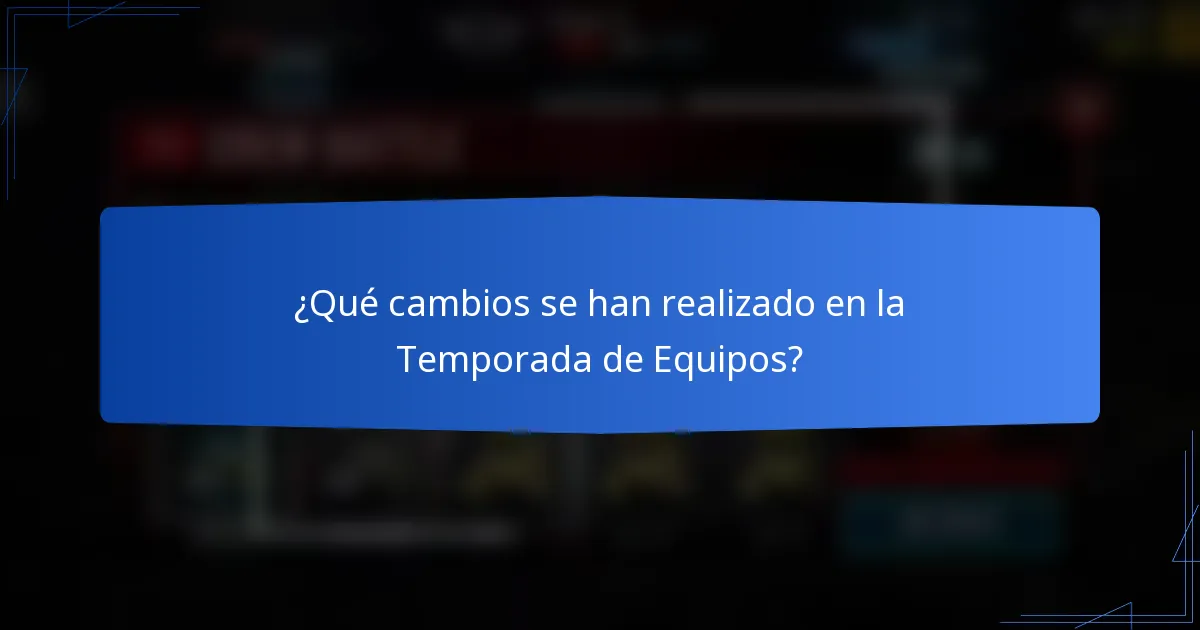 ¿Qué cambios se han realizado en la Temporada de Equipos?