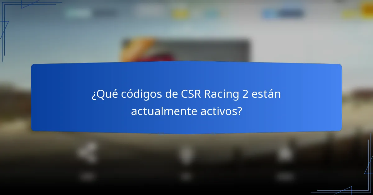 ¿Qué códigos de CSR Racing 2 están actualmente activos?