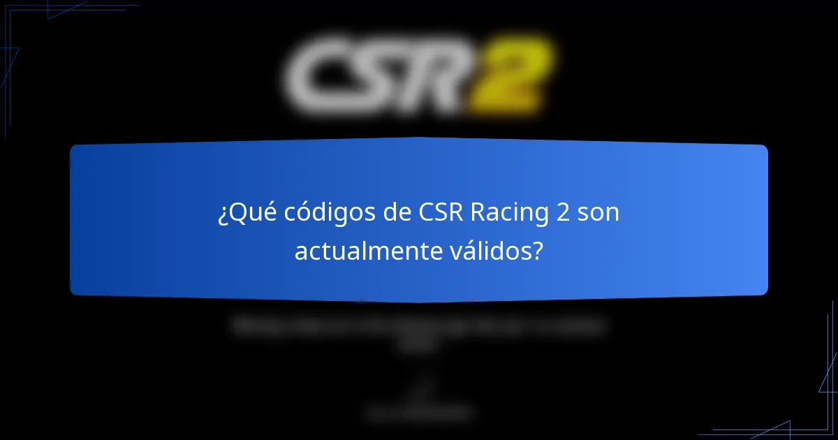¿Qué códigos de CSR Racing 2 son actualmente válidos?