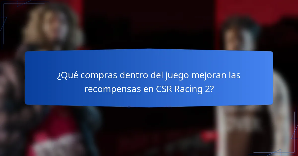 ¿Qué compras dentro del juego mejoran las recompensas en CSR Racing 2?