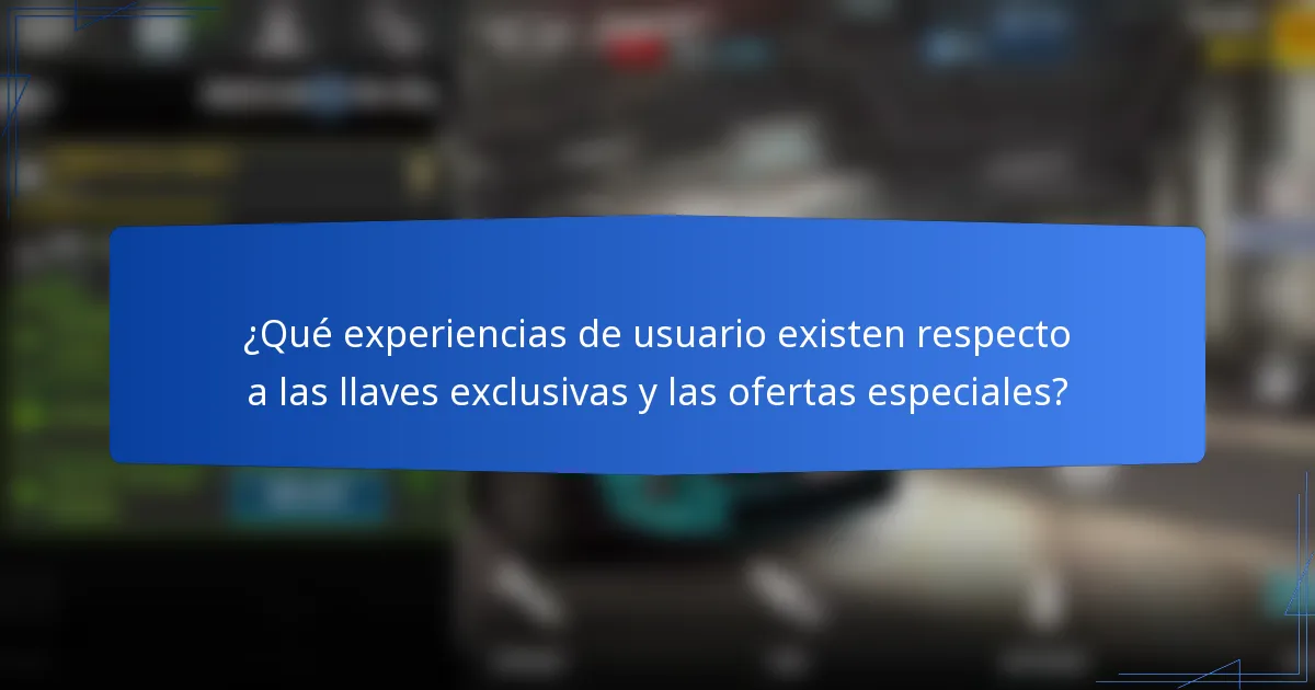 ¿Qué experiencias de usuario existen respecto a las llaves exclusivas y las ofertas especiales?