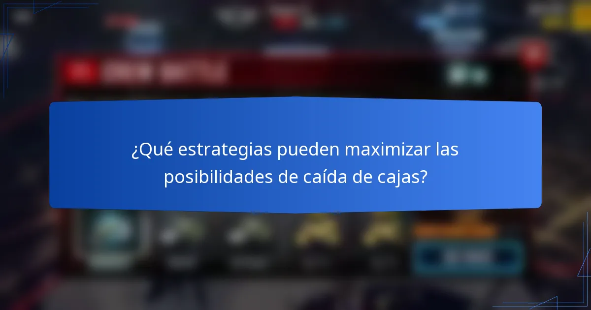 ¿Qué estrategias pueden maximizar las posibilidades de caída de cajas?