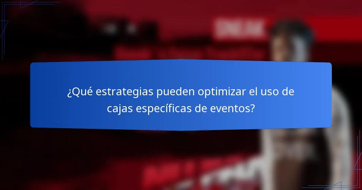 ¿Qué estrategias pueden optimizar el uso de cajas específicas de eventos?