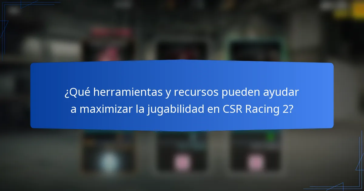 ¿Qué herramientas y recursos pueden ayudar a maximizar la jugabilidad en CSR Racing 2?