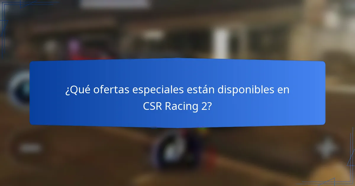 ¿Qué ofertas especiales están disponibles en CSR Racing 2?