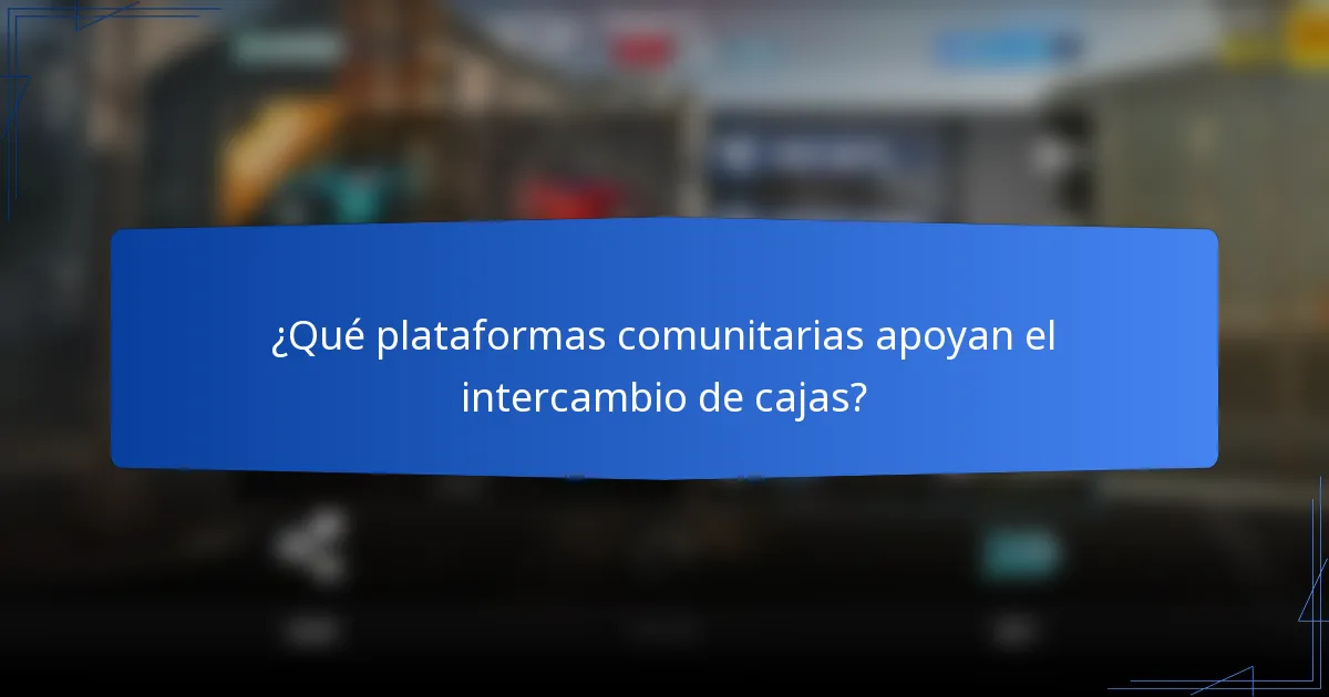 ¿Qué plataformas comunitarias apoyan el intercambio de cajas?
